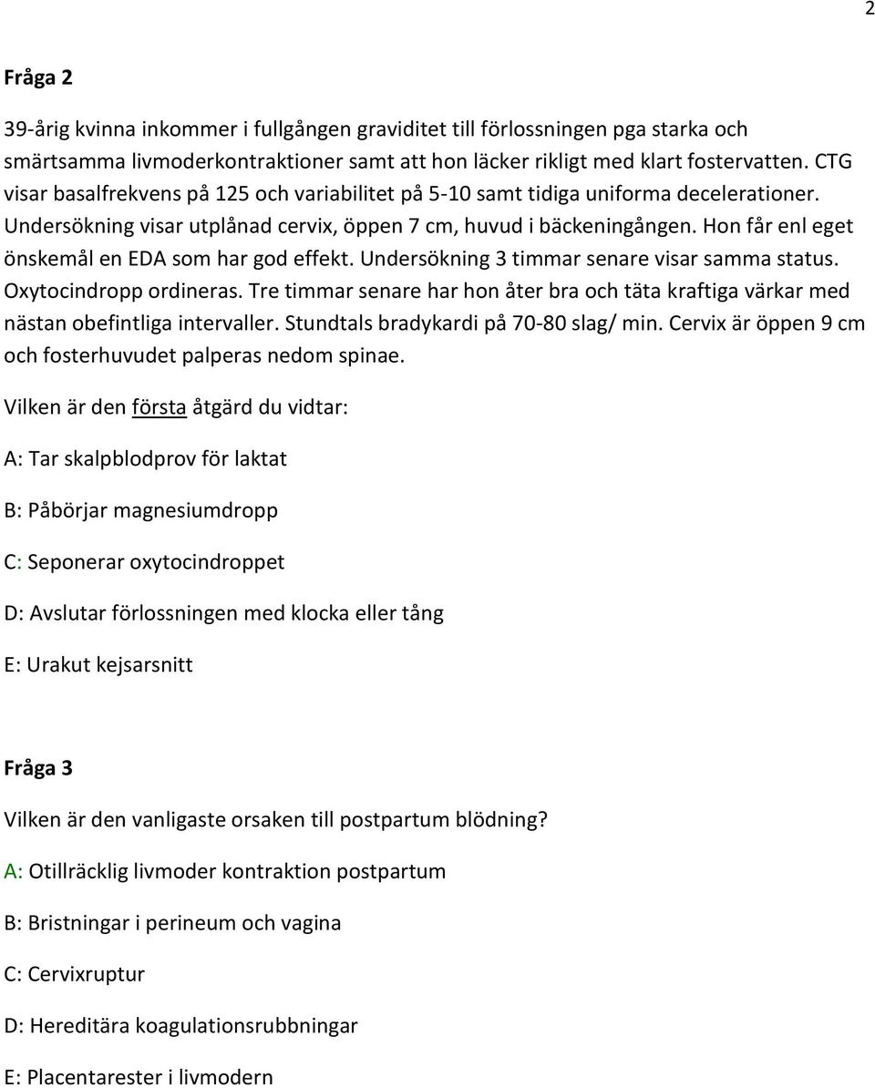 Hon får enl eget önskemål en EDA som har god effekt. Undersökning 3 timmar senare visar samma status. Oxytocindropp ordineras.