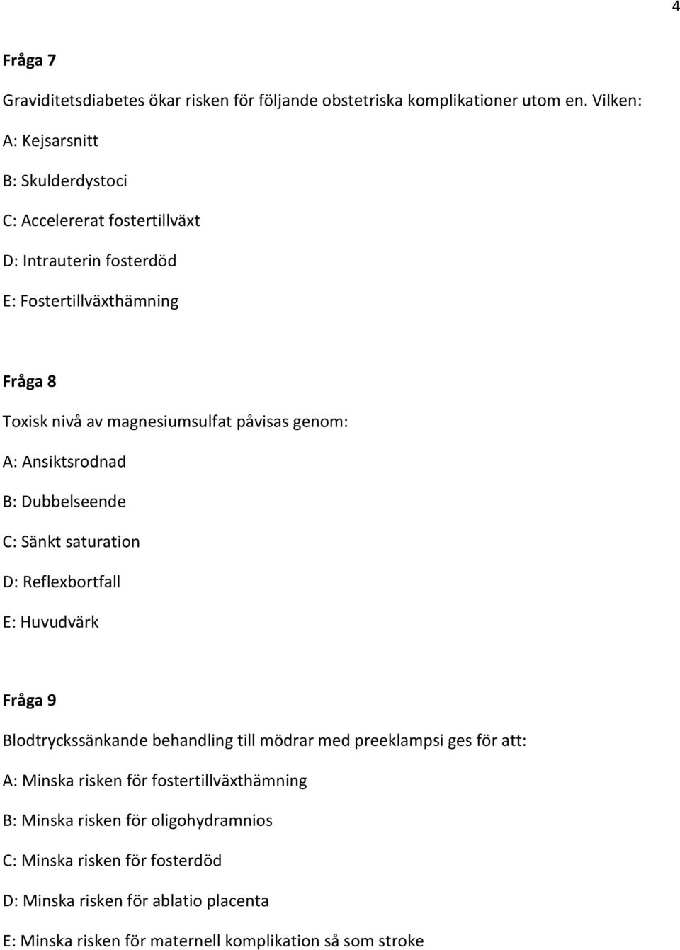 magnesiumsulfat påvisas genom: A: Ansiktsrodnad B: Dubbelseende C: Sänkt saturation D: Reflexbortfall E: Huvudvärk Fråga 9 Blodtryckssänkande behandling till