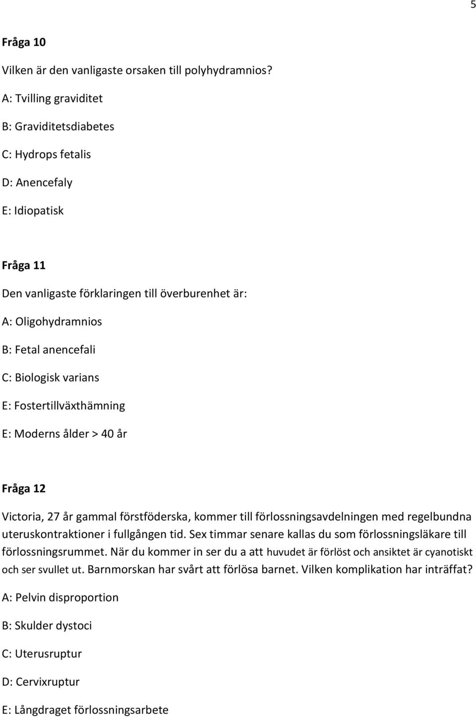 Biologisk varians E: Fostertillväxthämning E: Moderns ålder > 40 år Fråga 12 Victoria, 27 år gammal förstföderska, kommer till förlossningsavdelningen med regelbundna uteruskontraktioner i fullgången