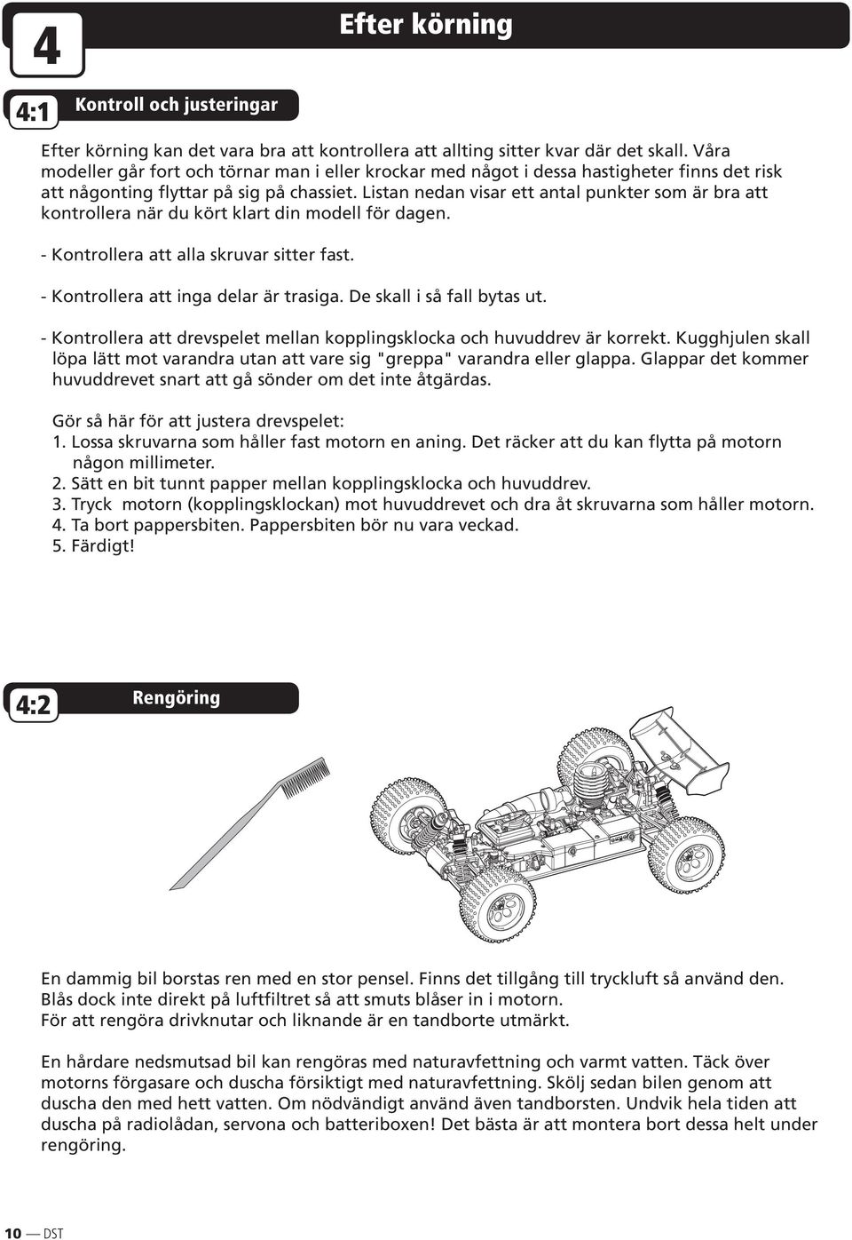 Listan nedan visar ett antal punkter som är bra att kontrollera när du kört klart din modell för dagen. - Kontrollera att alla skruvar sitter fast. - Kontrollera att inga delar är trasiga.