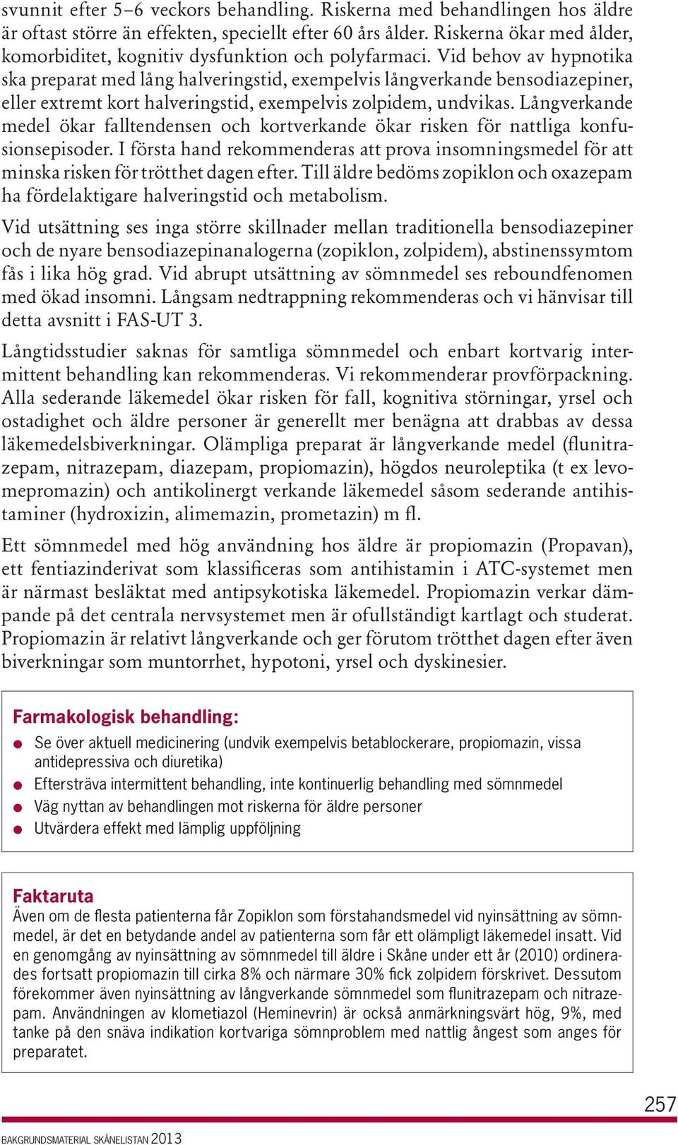 Vid behov av hypnotika ska preparat med lång halveringstid, exempelvis långverkande bensodia zepiner, eller extremt kort halveringstid, exempelvis zolpidem, undvikas.