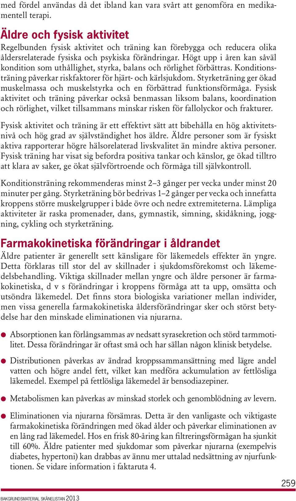 Högt upp i åren kan såväl kondition som uthållighet, styrka, balans och rörlighet förbättras. Konditionsträning påverkar riskfaktorer för hjärt- och kärlsjukdom.