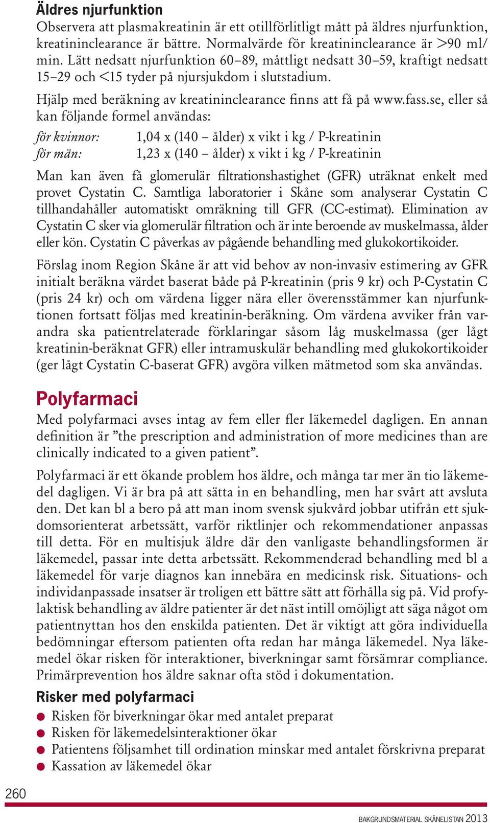 se, eller så kan följande formel användas: för kvinnor: 1,04 x (140 ålder) x vikt i kg / P-kreatinin för män: 1,23 x (140 ålder) x vikt i kg / P-kreatinin Man kan även få glomerulär