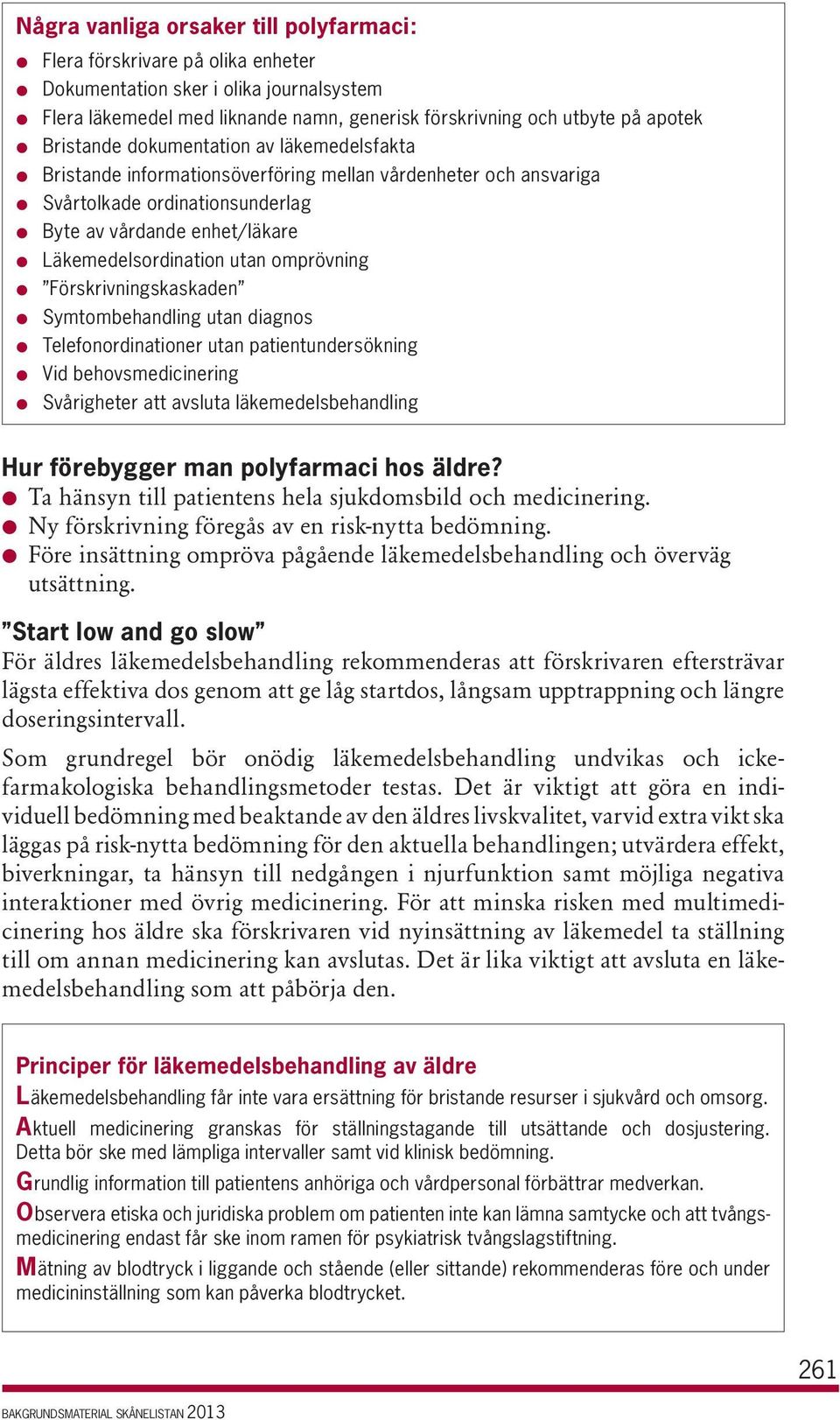 Läkemedelsordination utan omprövning l Förskrivningskaskaden l Symtombehandling utan diagnos l Telefonordinationer utan patientundersökning l Vid behovsmedicinering l Svårigheter att avsluta