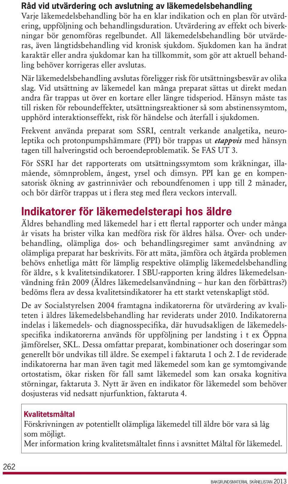 Sjukdomen kan ha ändrat karaktär eller andra sjukdomar kan ha tillkommit, som gör att aktuell behandling behöver korrigeras eller avslutas.