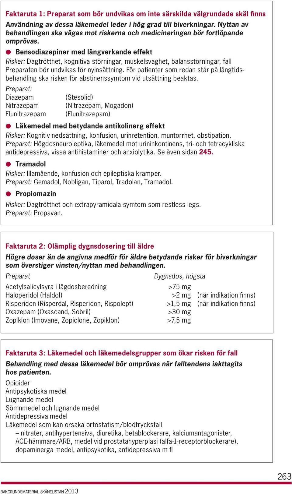 l Bensodiazepiner med långverkande effekt Risker: Dagtrötthet, kognitiva störningar, muskelsvaghet, balansstörningar, fall Preparaten bör undvikas för nyinsättning.