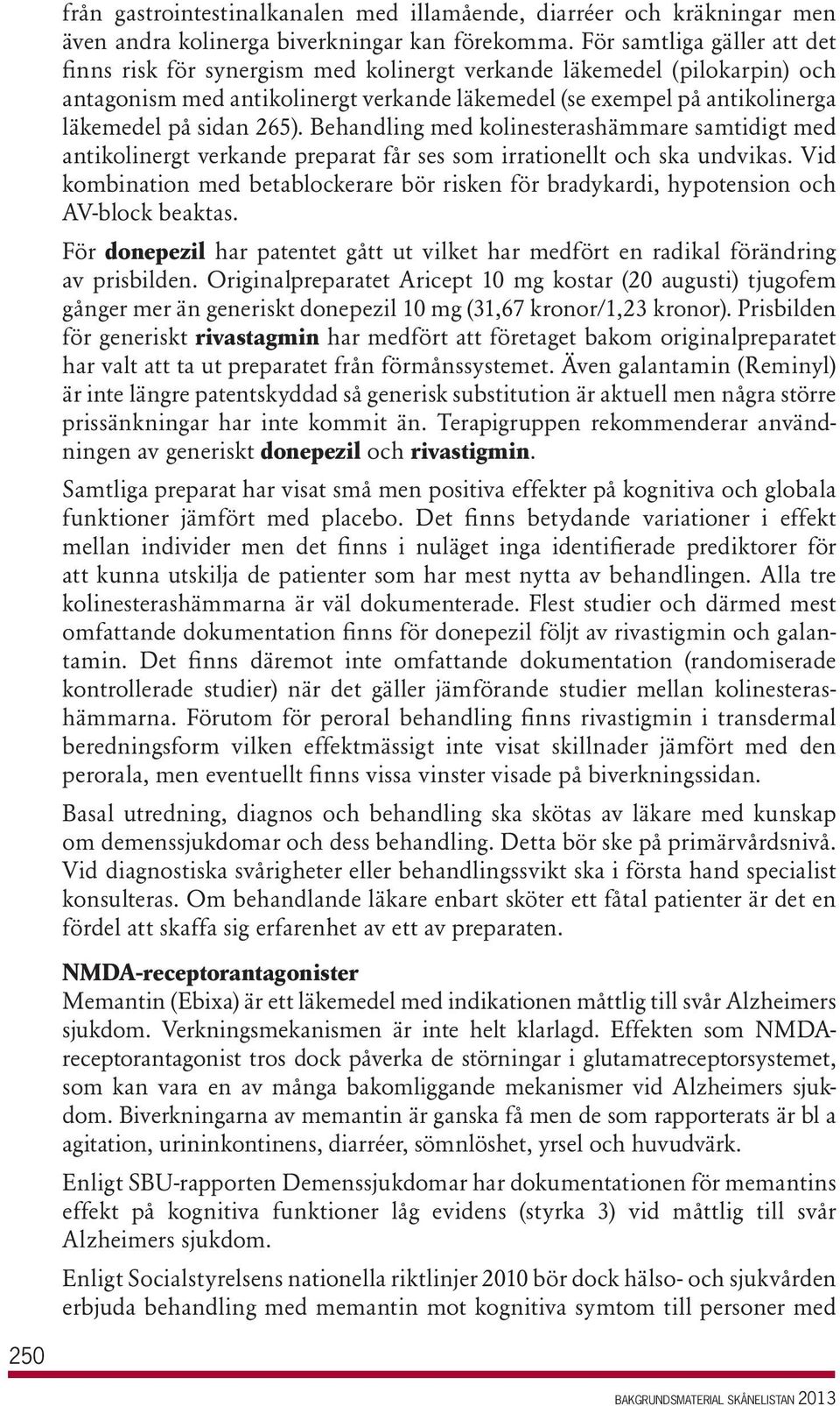 265). Behandling med kolinesterashämmare samtidigt med antikolinergt verkande preparat får ses som irrationellt och ska undvikas.