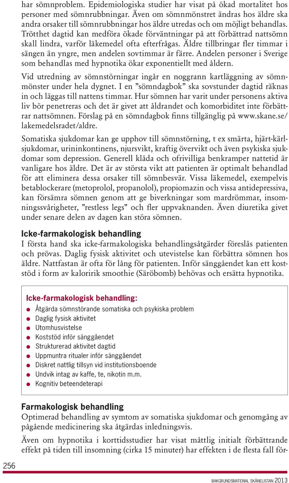 Trötthet dagtid kan medföra ökade förväntningar på att förbättrad nattsömn skall lindra, varför läkemedel ofta efterfrågas.