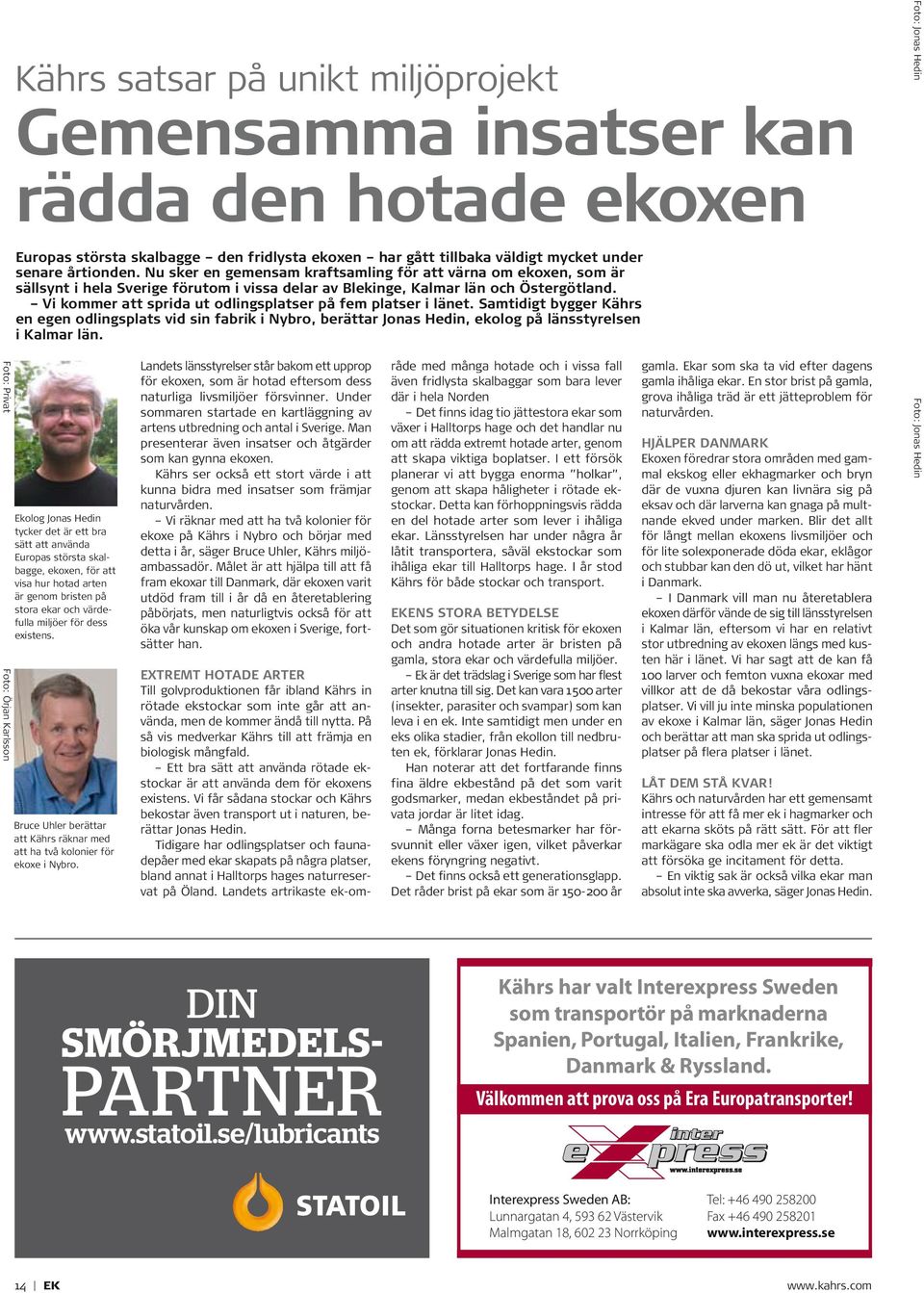 Vi kommer att sprida ut odlingsplatser på fem platser i länet. Samtidigt bygger Kährs en egen odlingsplats vid sin fabrik i Nybro, berättar Jonas Hedin, ekolog på länsstyrelsen i Kalmar län.