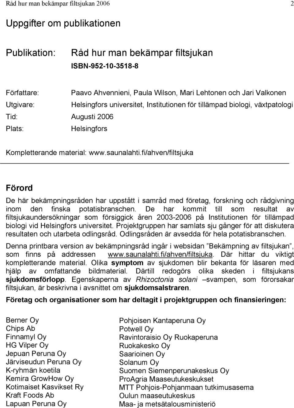 fi/ahven/filtsjuka Förord De här bekämpningsråden har uppstått i samråd med företag, forskning och rådgivning inom den finska potatisbranschen.