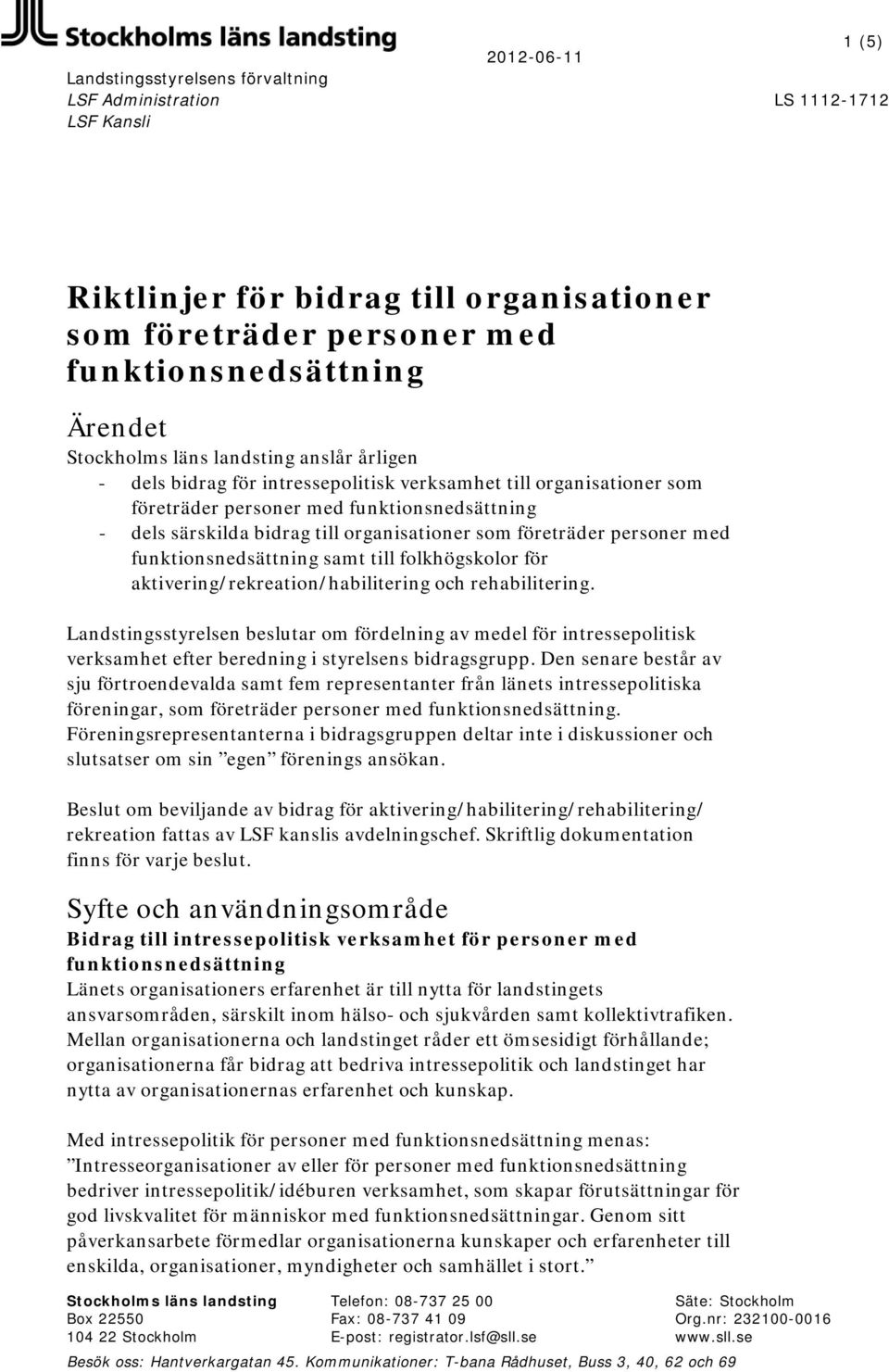 personer med funktionsnedsättning samt till folkhögskolor för aktivering/rekreation/habilitering och rehabilitering.