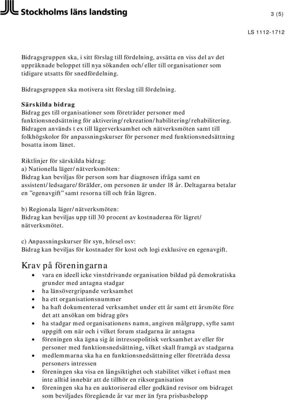 Särskilda bidrag Bidrag ges till organisationer som företräder personer med funktionsnedsättning för aktivering/rekreation/habilitering/rehabilitering.