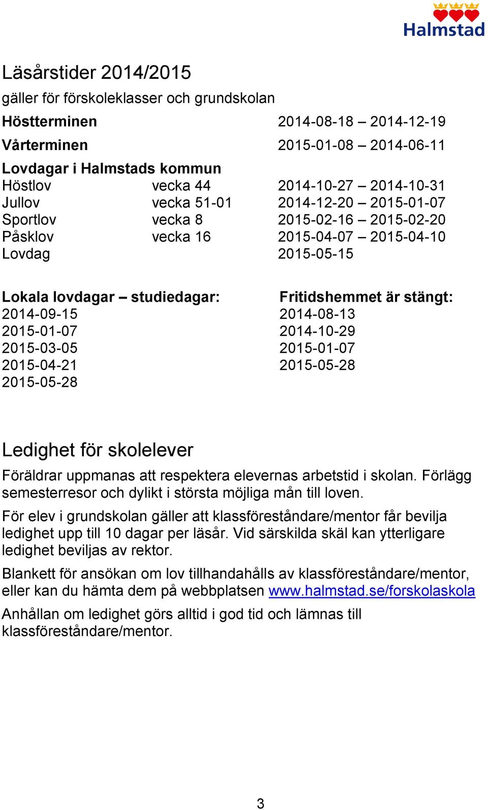 2015-03-05 2015-04-21 2015-05-28 Fritidshemmet är stängt: 2014-08-13 2014-10-29 2015-01-07 2015-05-28 Ledighet för skolelever Föräldrar uppmanas att respektera elevernas arbetstid i skolan.