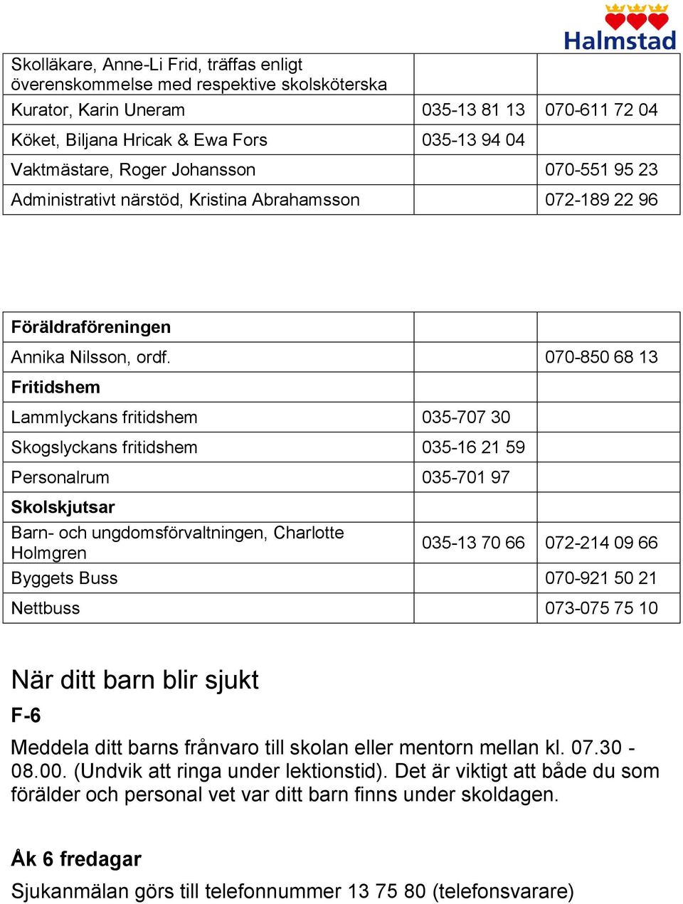 070-850 68 13 Fritidshem Lammlyckans fritidshem 035-707 30 Skogslyckans fritidshem 035-16 21 59 Personalrum 035-701 97 Skolskjutsar Barn- och ungdomsförvaltningen, Charlotte Holmgren 035-13 70 66