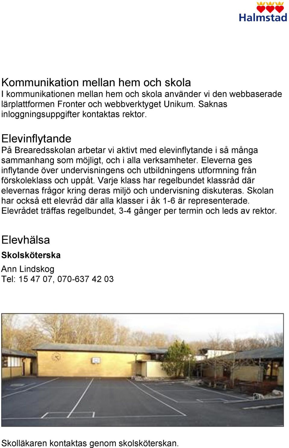 Eleverna ges inflytande över undervisningens och utbildningens utformning från förskoleklass och uppåt.