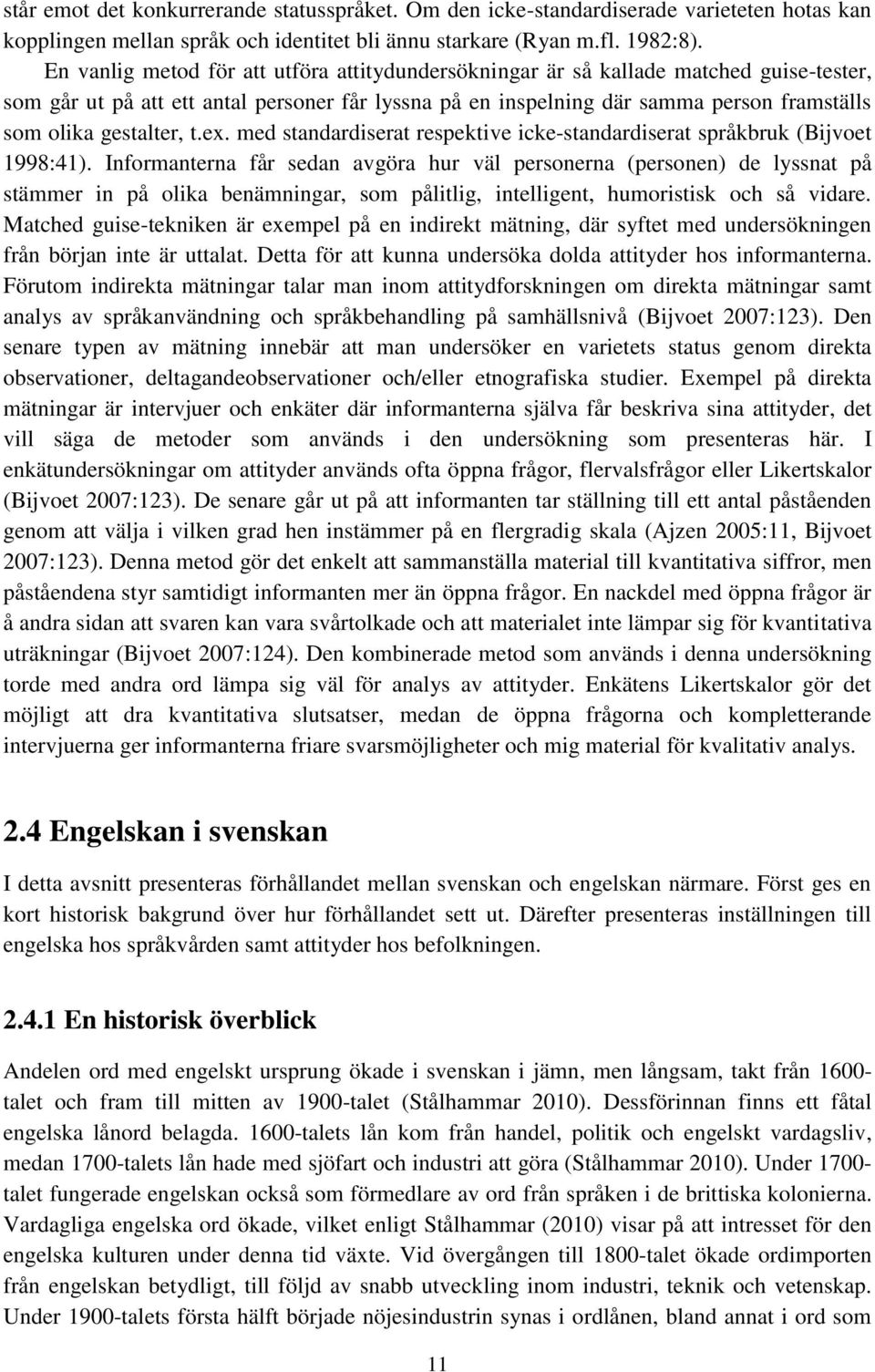 gestalter, t.ex. med standardiserat respektive icke-standardiserat språkbruk (Bijvoet 1998:41).