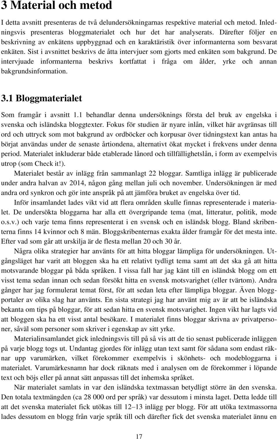 De intervjuade informanterna beskrivs kortfattat i fråga om ålder, yrke och annan bakgrundsinformation. 3.1 Bloggmaterialet Som framgår i avsnitt 1.