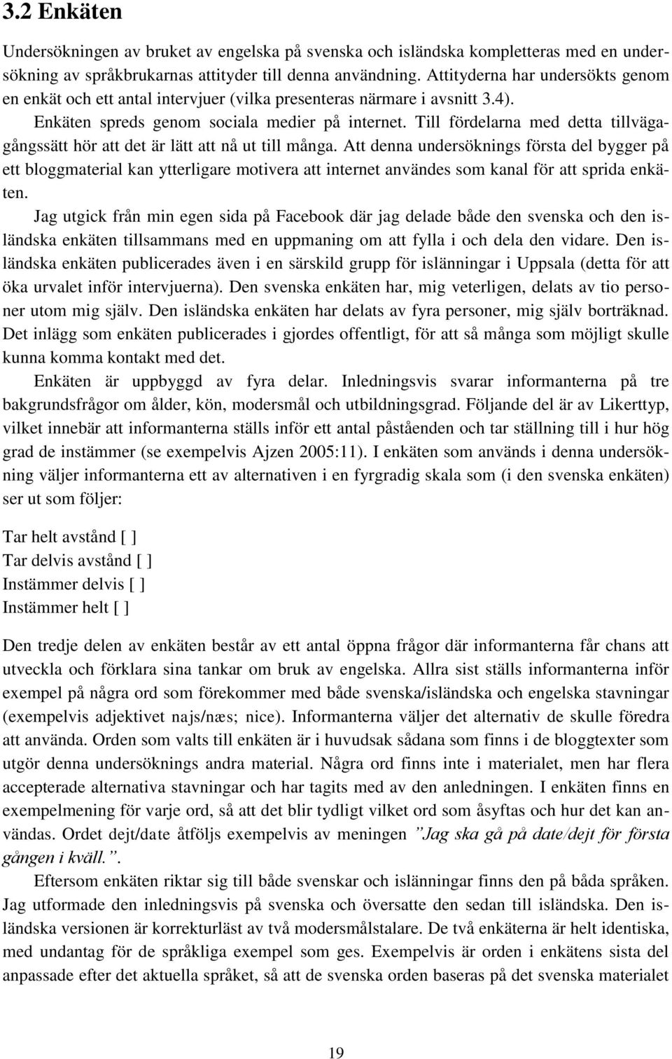 Till fördelarna med detta tillvägagångssätt hör att det är lätt att nå ut till många.