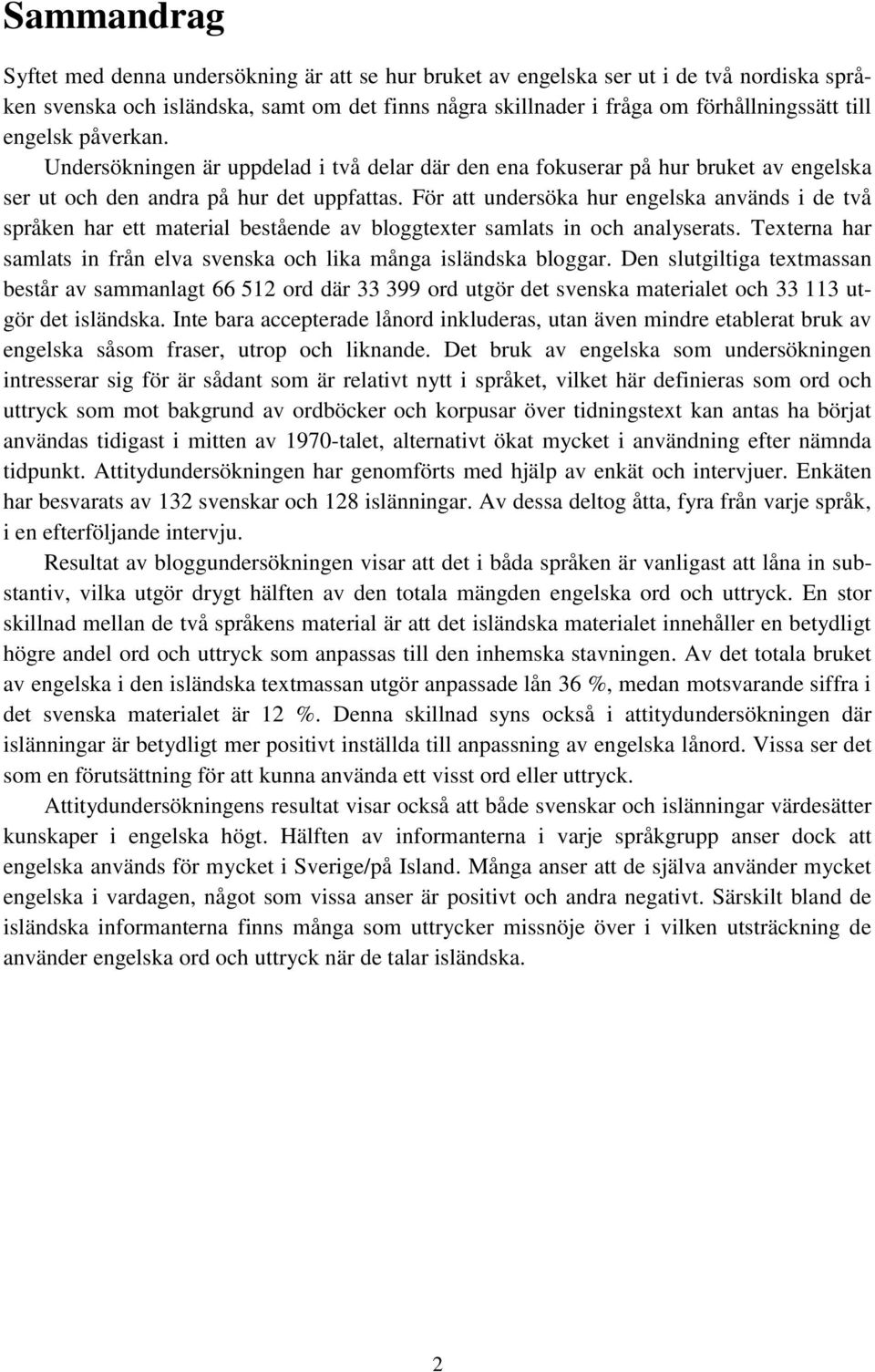 För att undersöka hur engelska används i de två språken har ett material bestående av bloggtexter samlats in och analyserats.
