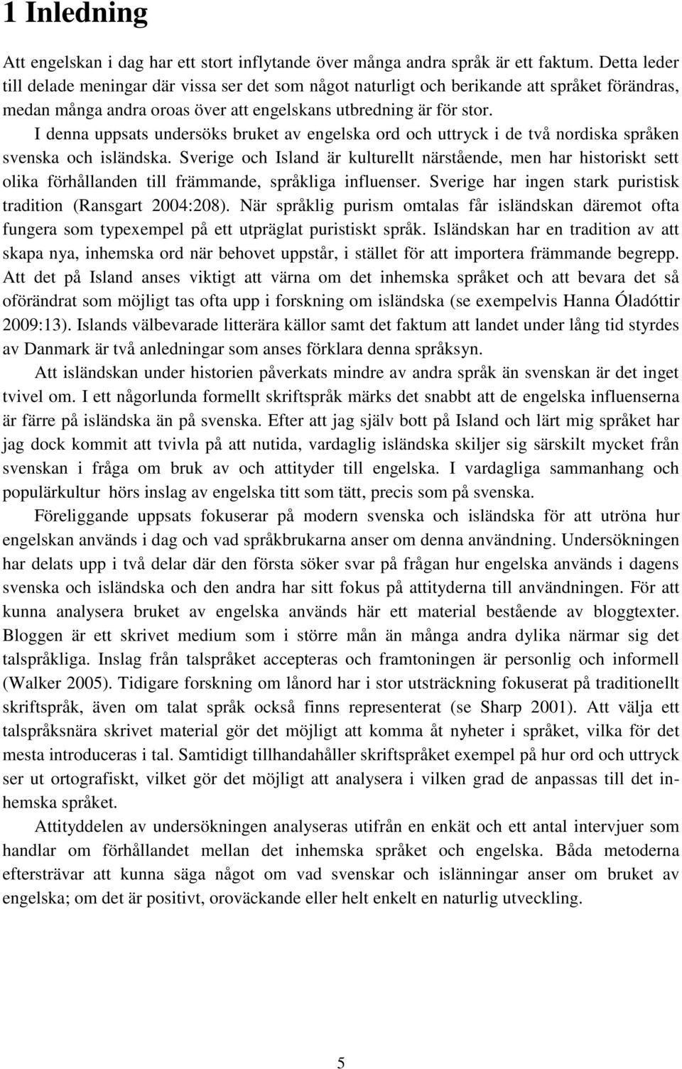 I denna uppsats undersöks bruket av engelska ord och uttryck i de två nordiska språken svenska och isländska.