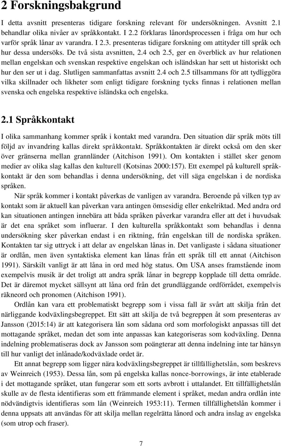 4 och 2.5, ger en överblick av hur relationen mellan engelskan och svenskan respektive engelskan och isländskan har sett ut historiskt och hur den ser ut i dag. Slutligen sammanfattas avsnitt 2.