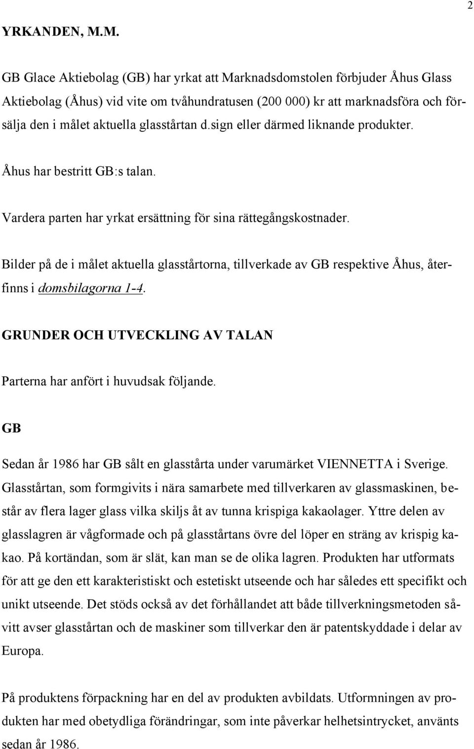 glasstårtan d.sign eller därmed liknande produkter. Åhus har bestritt GB:s talan. Vardera parten har yrkat ersättning för sina rättegångskostnader.