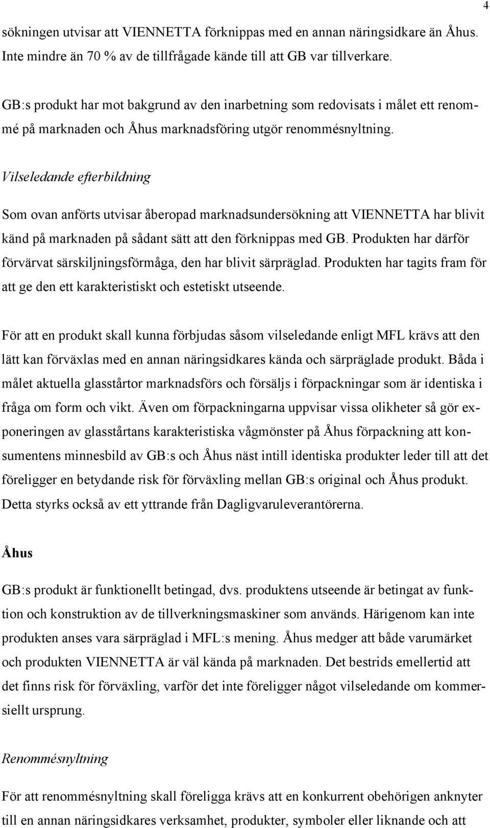 Vilseledande efterbildning Som ovan anförts utvisar åberopad marknadsundersökning att VIENNETTA har blivit känd på marknaden på sådant sätt att den förknippas med GB.