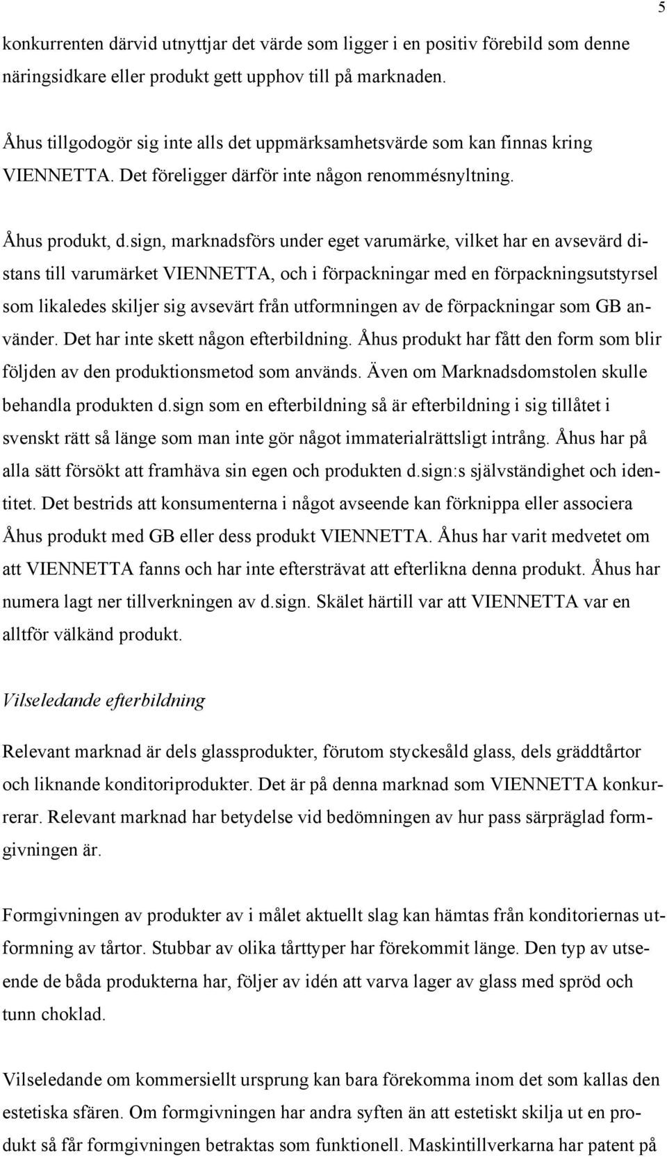 sign, marknadsförs under eget varumärke, vilket har en avsevärd distans till varumärket VIENNETTA, och i förpackningar med en förpackningsutstyrsel som likaledes skiljer sig avsevärt från