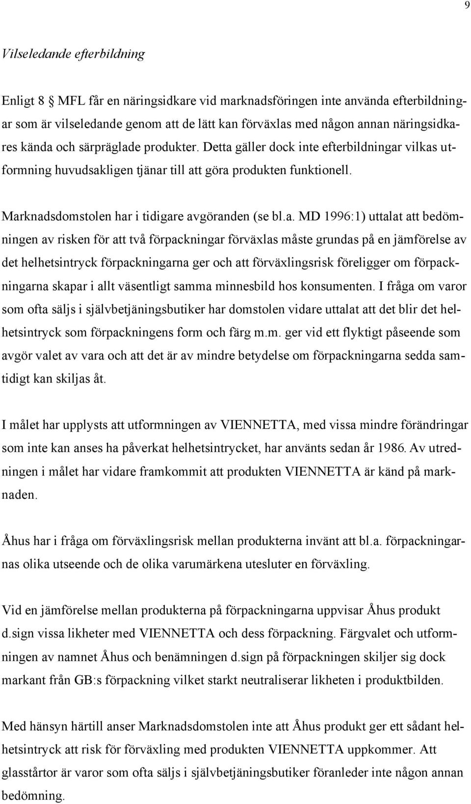 a. MD 1996:1) uttalat att bedömningen av risken för att två förpackningar förväxlas måste grundas på en jämförelse av det helhetsintryck förpackningarna ger och att förväxlingsrisk föreligger om