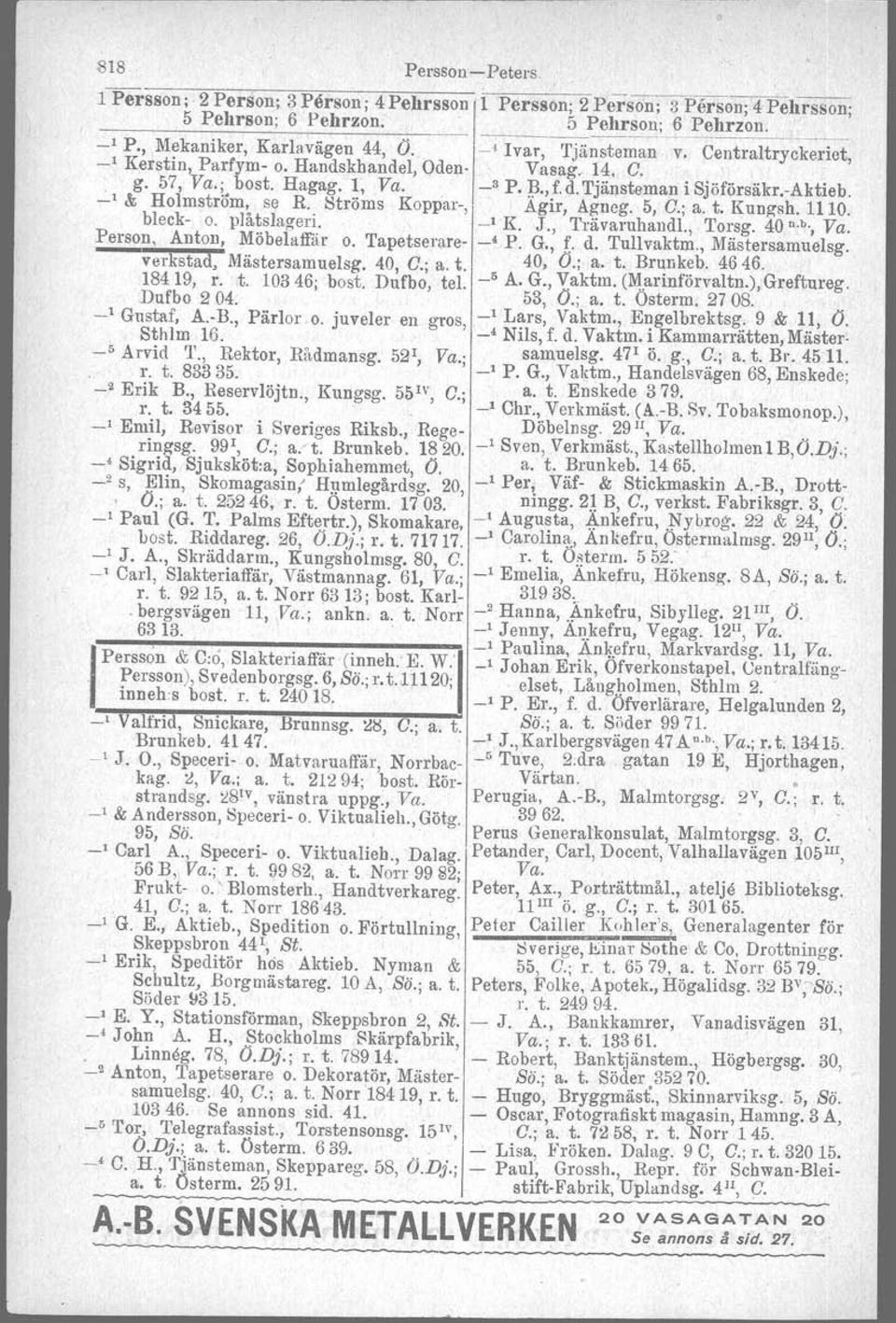 -' & Holmström, se R. Ströms Koppar-,' Agir, Agneg. 5, G.; a. t. Kung-sh. 1110. bleck- o. plåtslageri. -'l{. J., Trävaruhandl., Torsg. 40 n.b., Va. Person. Anton, Möbelaffär o. Tapetserare- _4 P. G., (.