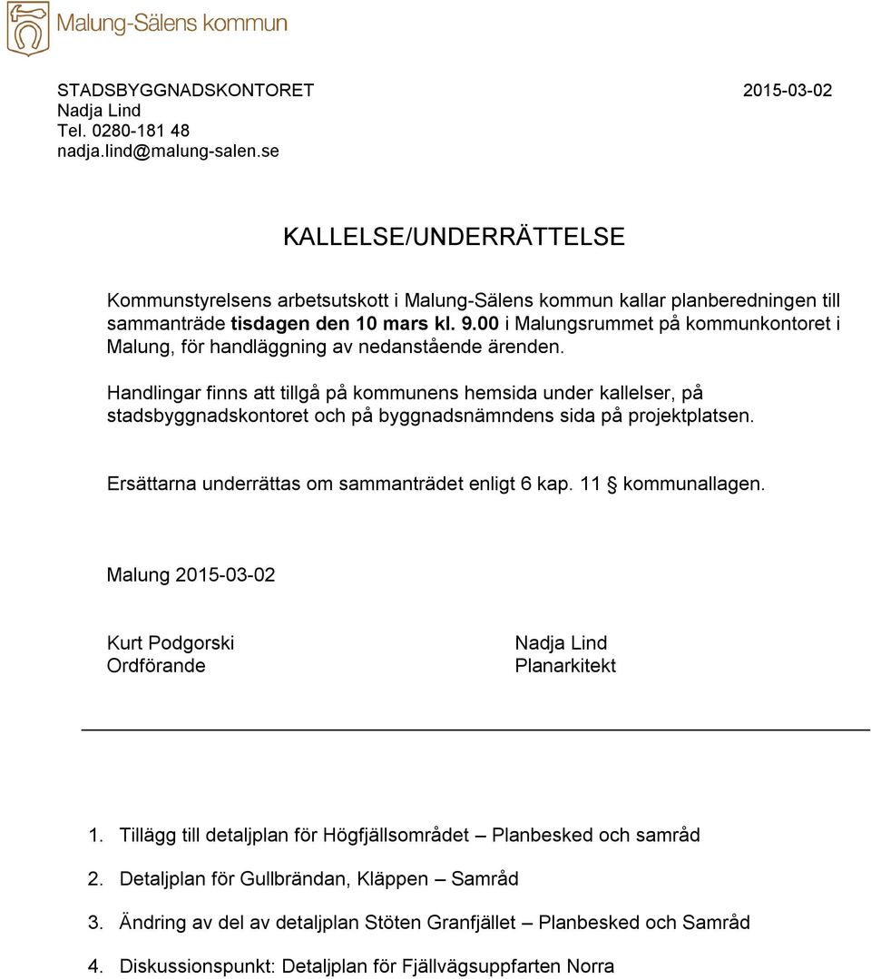 00 i Malungsrummet på kommunkontoret i Malung, för handläggning av nedanstående ärenden.