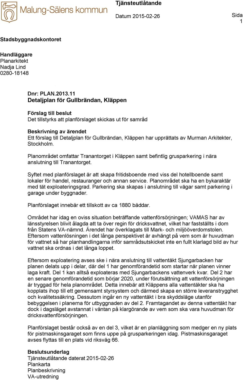 upprättats av Murman Arkitekter, Stockholm. Planområdet omfattar Tranantorget i Kläppen samt befintlig grusparkering i nära anslutning till Tranantorget.