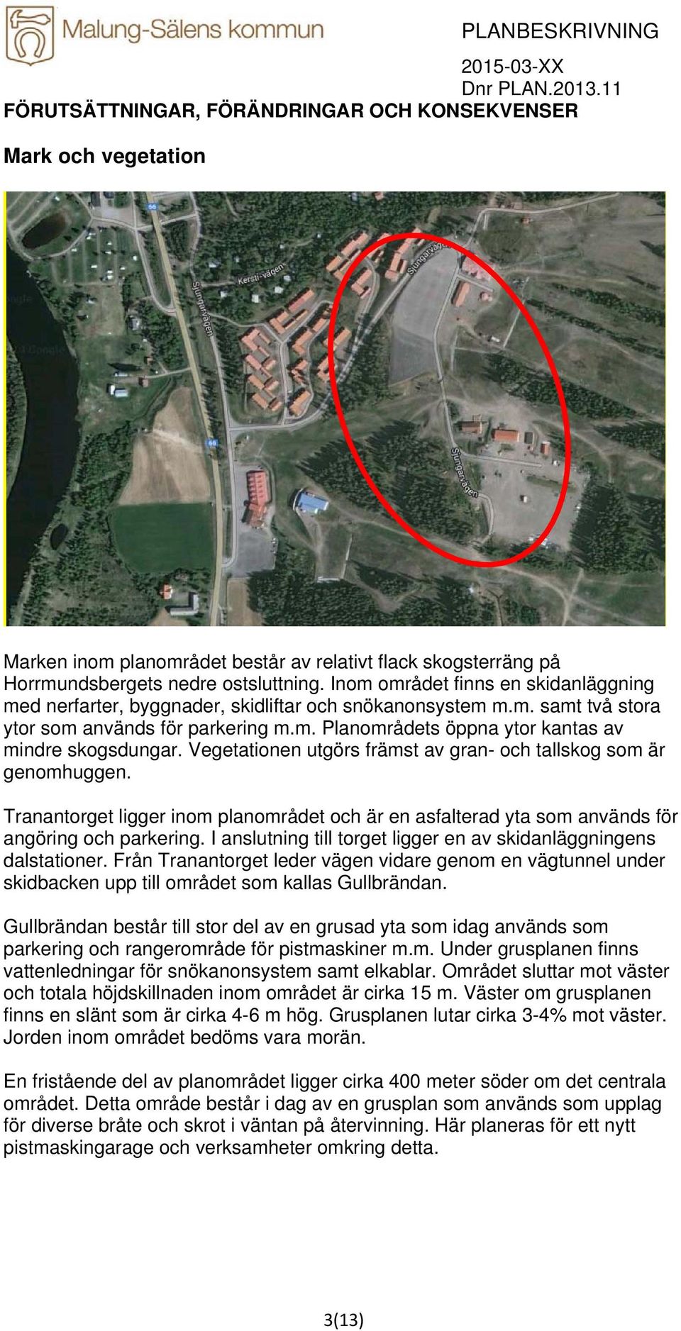 Inom området finns en skidanläggning med nerfarter, byggnader, skidliftar och snökanonsystem m.m. samt två stora ytor som används för parkering m.m. Planområdets öppna ytor kantas av mindre skogsdungar.