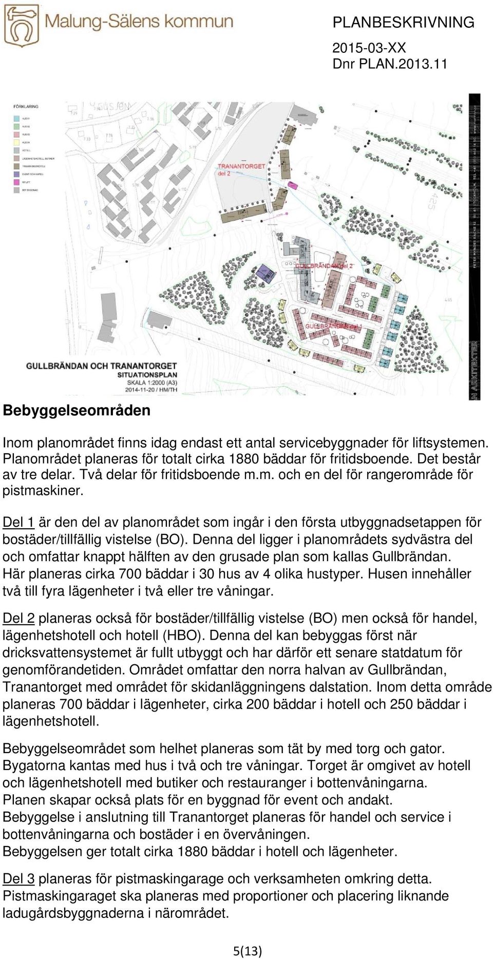 Del 1 är den del av planområdet som ingår i den första utbyggnadsetappen för bostäder/tillfällig vistelse (BO).