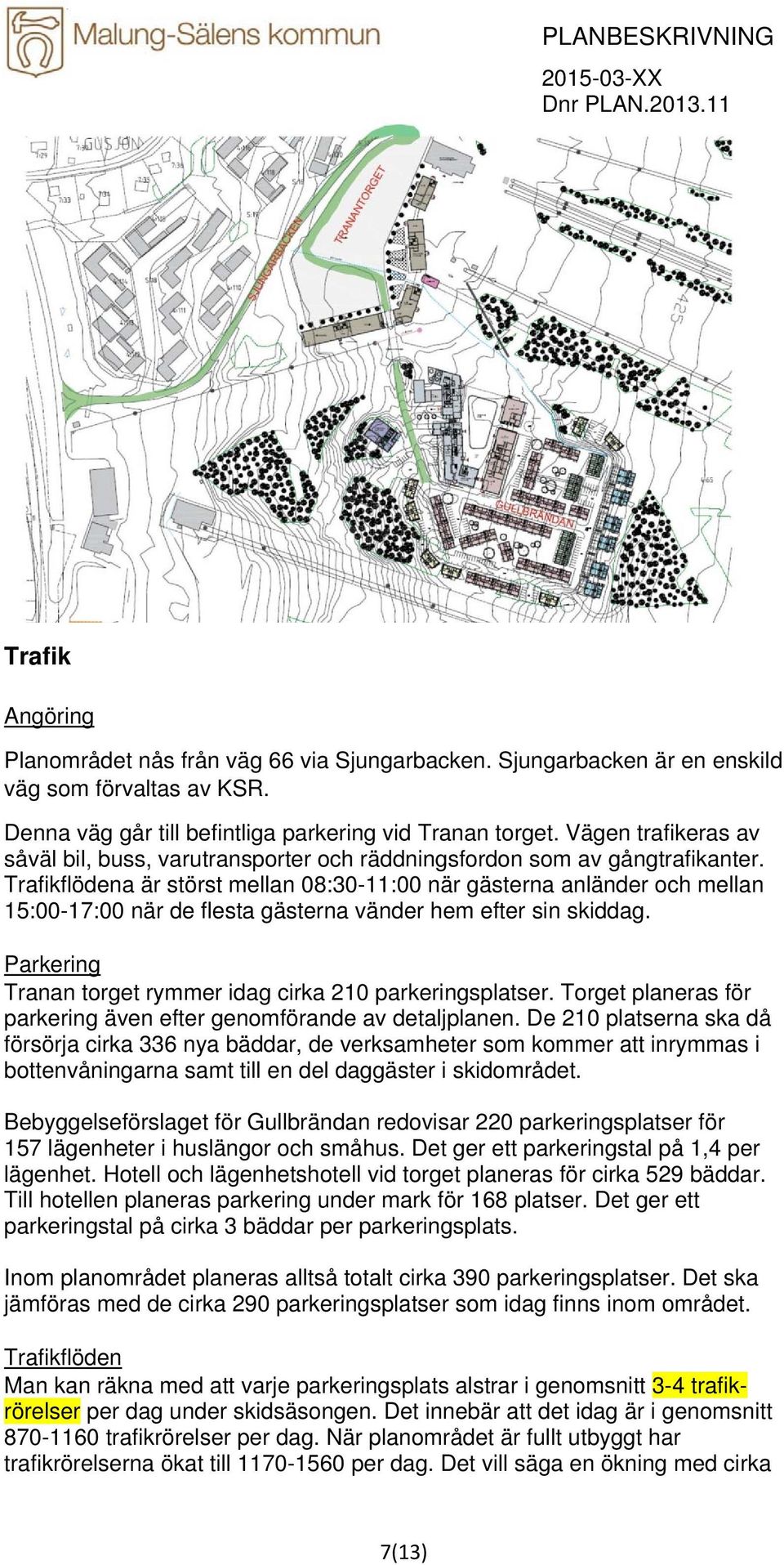 Trafikflödena är störst mellan 08:30-11:00 när gästerna anländer och mellan 15:00-17:00 när de flesta gästerna vänder hem efter sin skiddag.