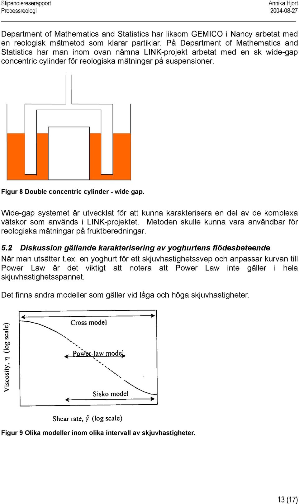 Figur 8 Double concentric cylinder - wide gap. Wide-gap systemet är utvecklat för att kunna karakterisera en del av de komplexa vätskor som används i LINK-projektet.