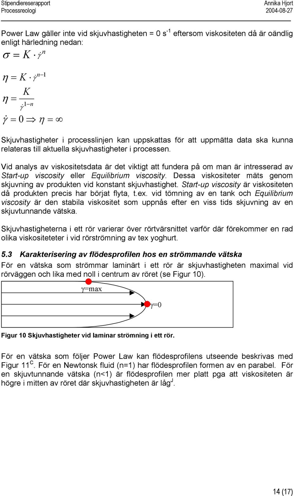 Vid analys av viskositetsdata är det viktigt att fundera på om man är intresserad av Start-up viscosity eller Equilibrium viscosity.
