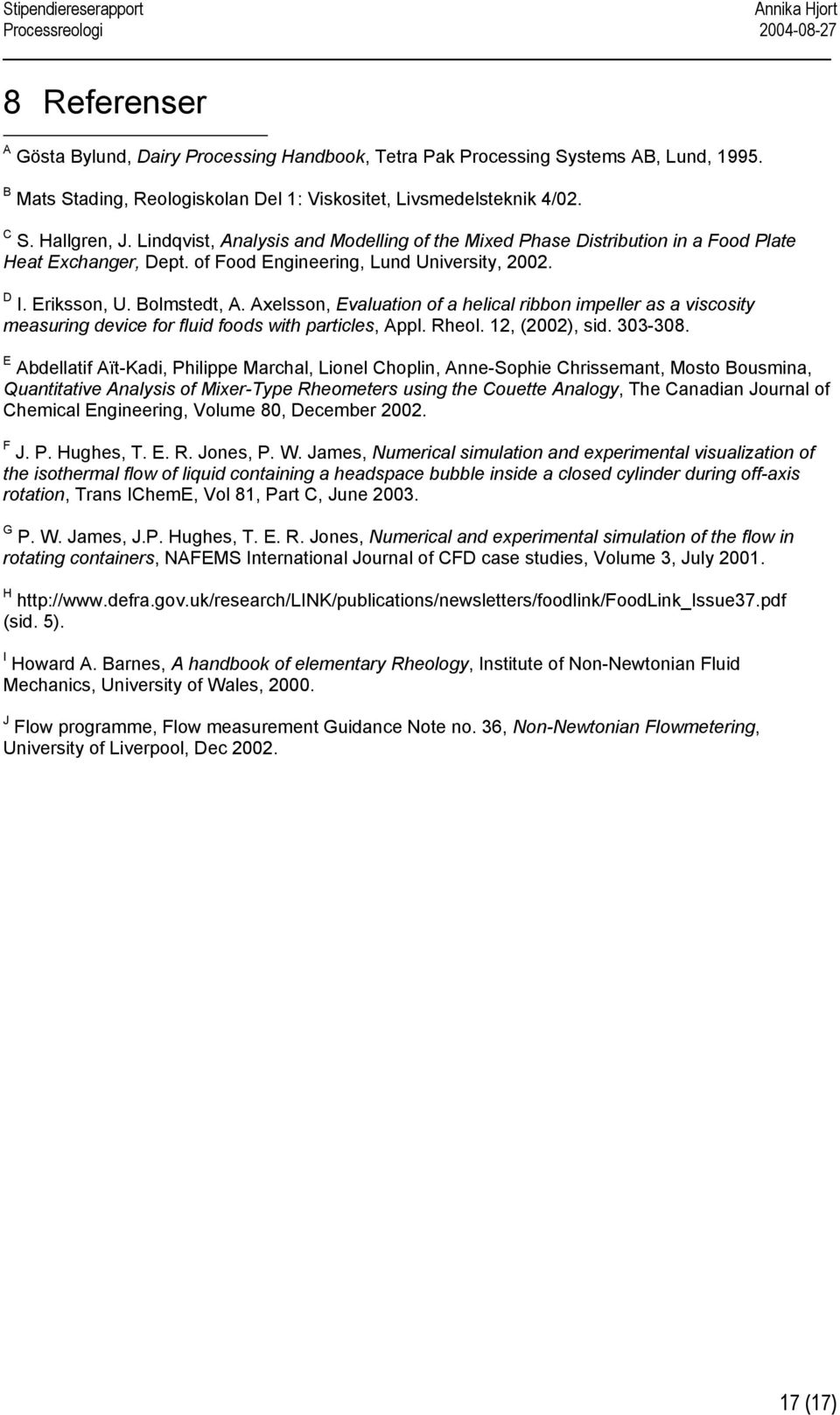 Axelsson, Evaluation of a helical ribbon impeller as a viscosity measuring device for fluid foods with particles, Appl. Rheol. 12, (2002), sid. 303-308.