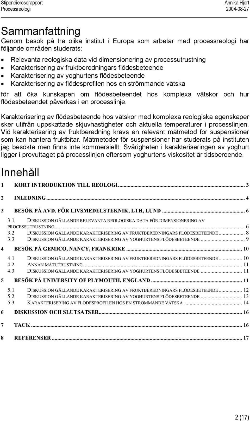 hos komplexa vätskor och hur flödesbeteendet påverkas i en processlinje.