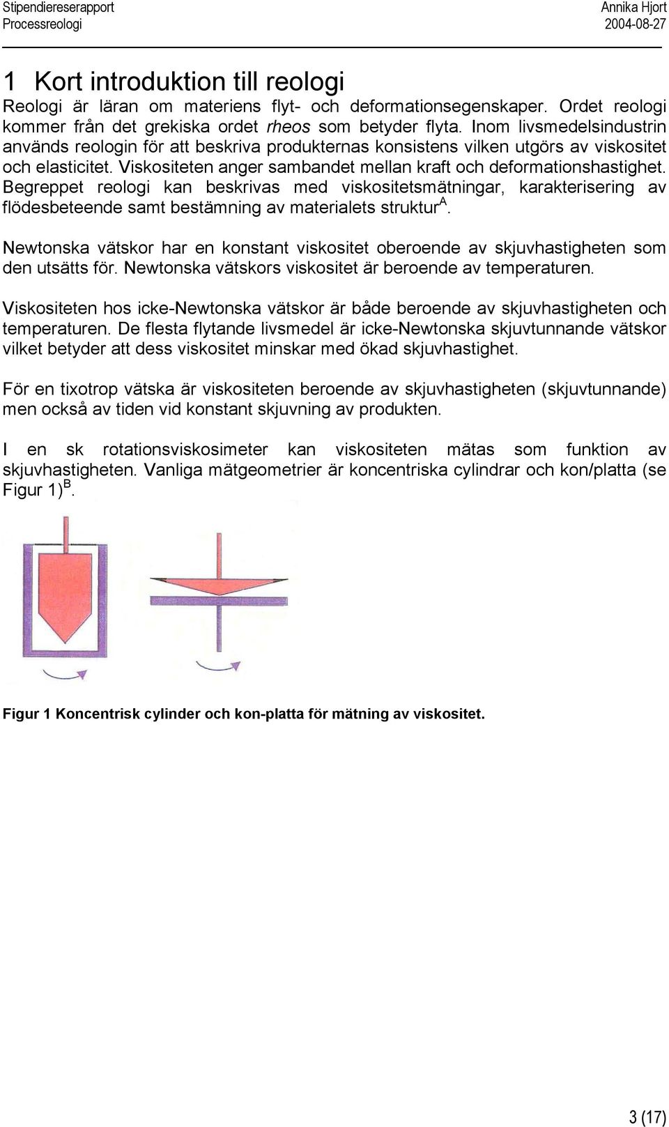 Begreppet reologi kan beskrivas med viskositetsmätningar, karakterisering av flödesbeteende samt bestämning av materialets struktur A.