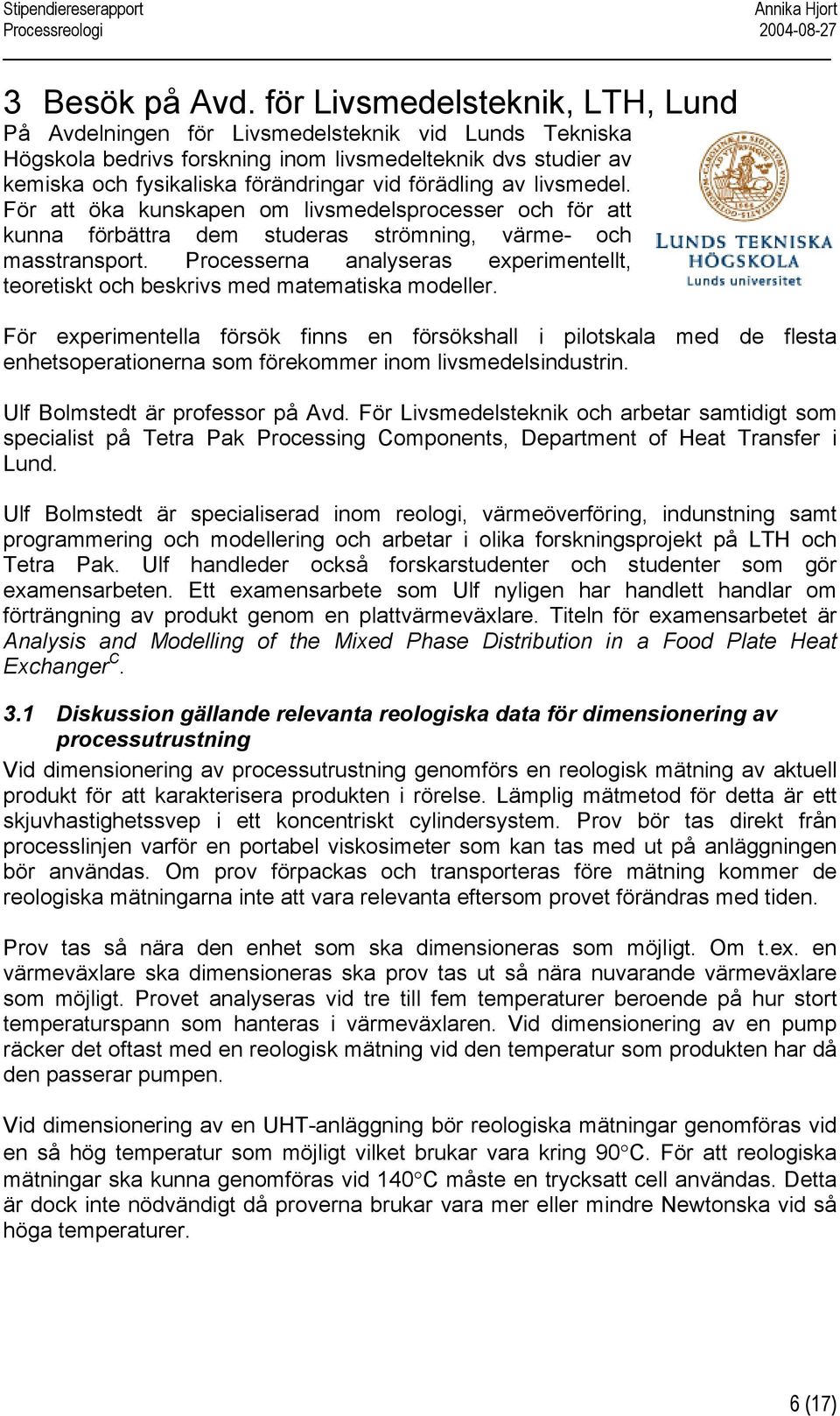 förädling av livsmedel. För att öka kunskapen om livsmedelsprocesser och för att kunna förbättra dem studeras strömning, värme- och masstransport.