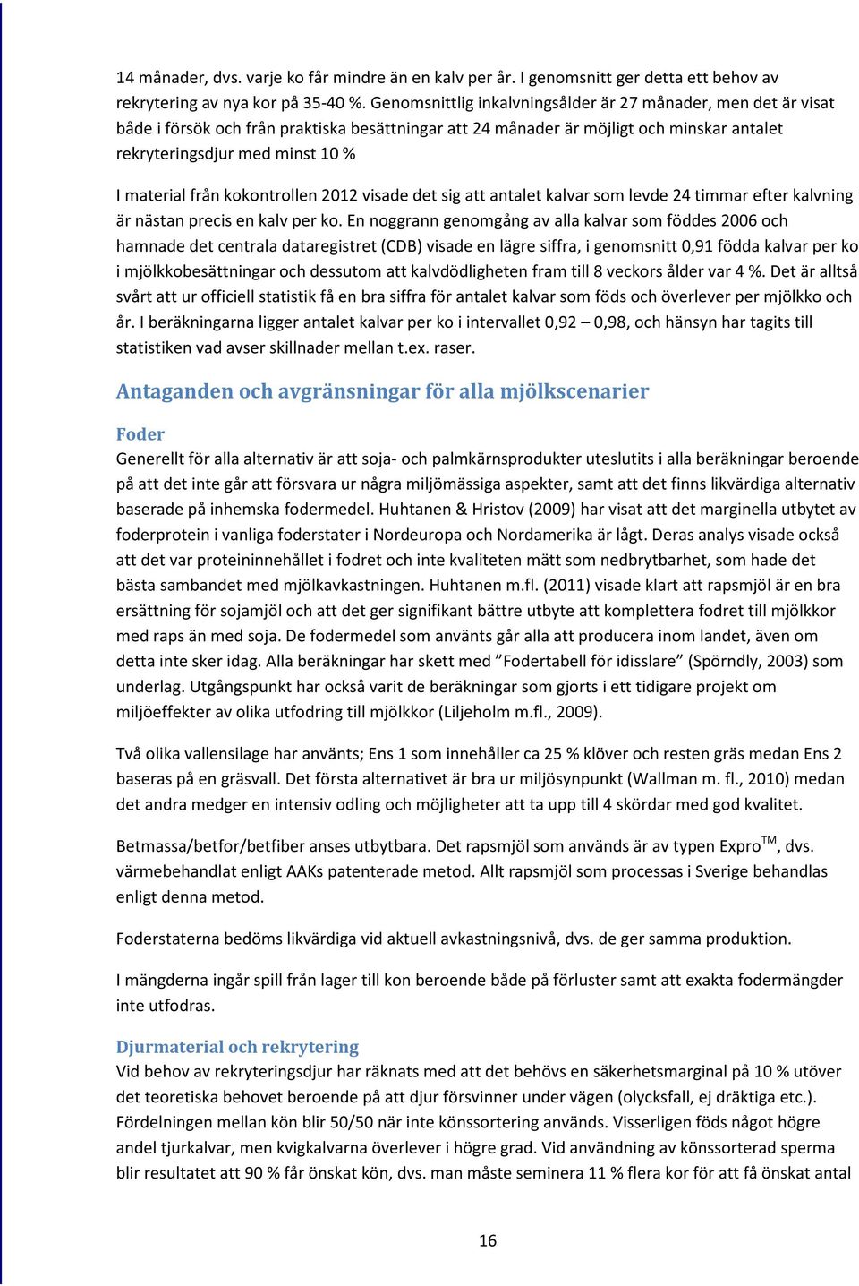 från kokontrollen 2012 visade det sig att antalet kalvar som levde 24 timmar efter kalvning är nästan precis en kalv per ko.