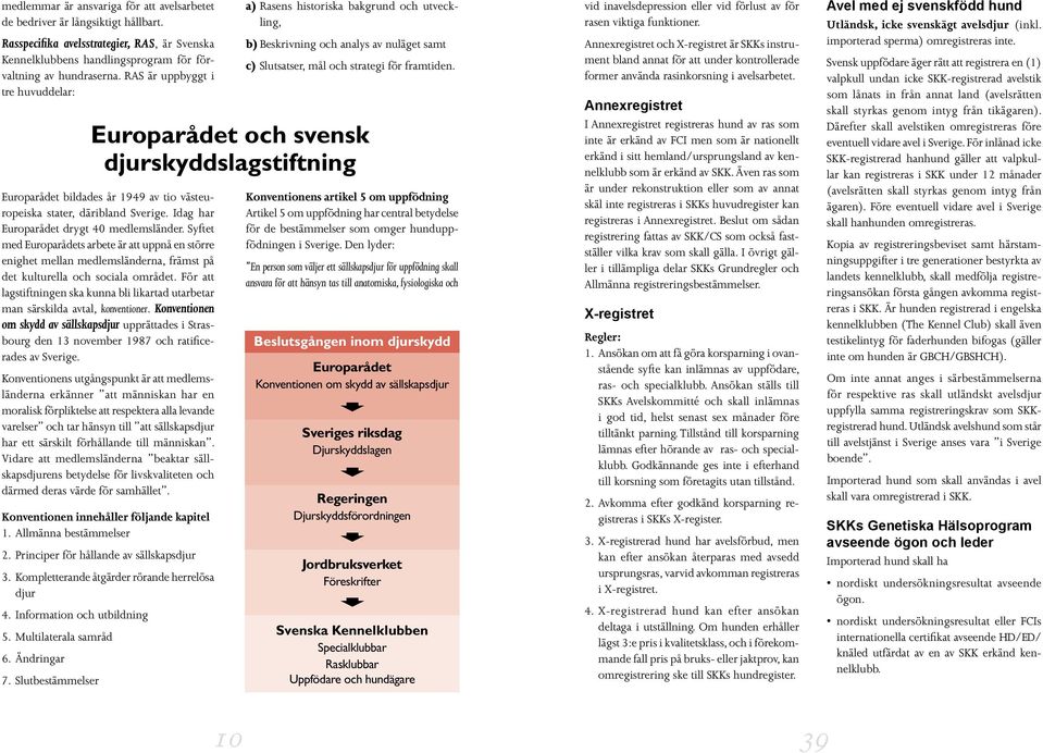 Idag har Europarådet drygt 40 medlemsländer. Syftet med Europarådets arbete är att uppnå en större enighet mellan medlemsländerna, främst på det kulturella och sociala området.