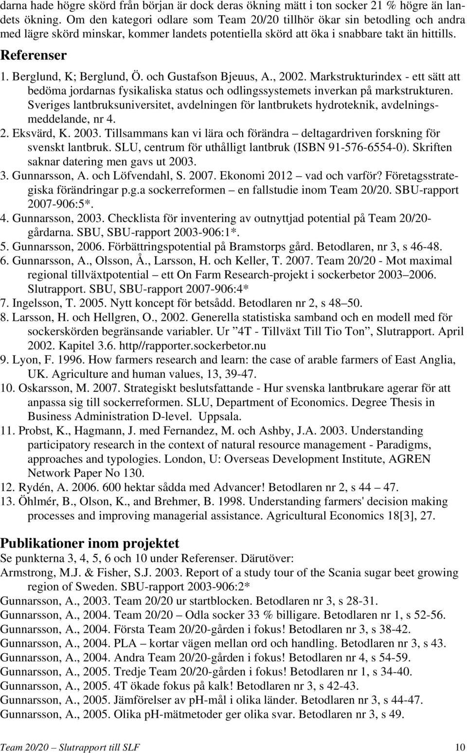 Berglund, K; Berglund, Ö. och Gustafson Bjeuus, A., 2002. Markstrukturindex - ett sätt att bedöma jordarnas fysikaliska status och odlingssystemets inverkan på markstrukturen.