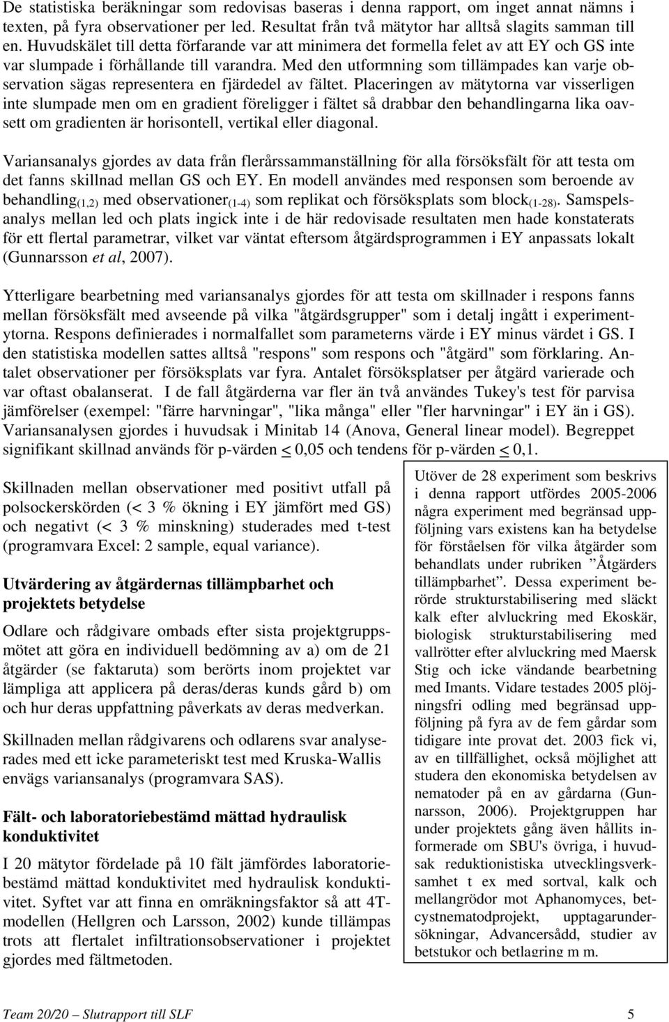 Med den utformning som tillämpades kan varje observation sägas representera en fjärdedel av fältet.