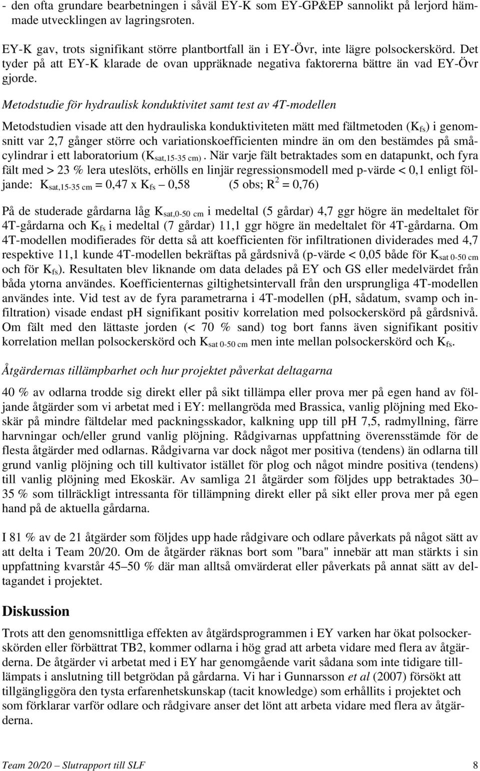 Metodstudie för hydraulisk konduktivitet samt test av 4T-modellen Metodstudien visade att den hydrauliska konduktiviteten mätt med fältmetoden (K fs ) i genomsnitt var 2,7 gånger större och