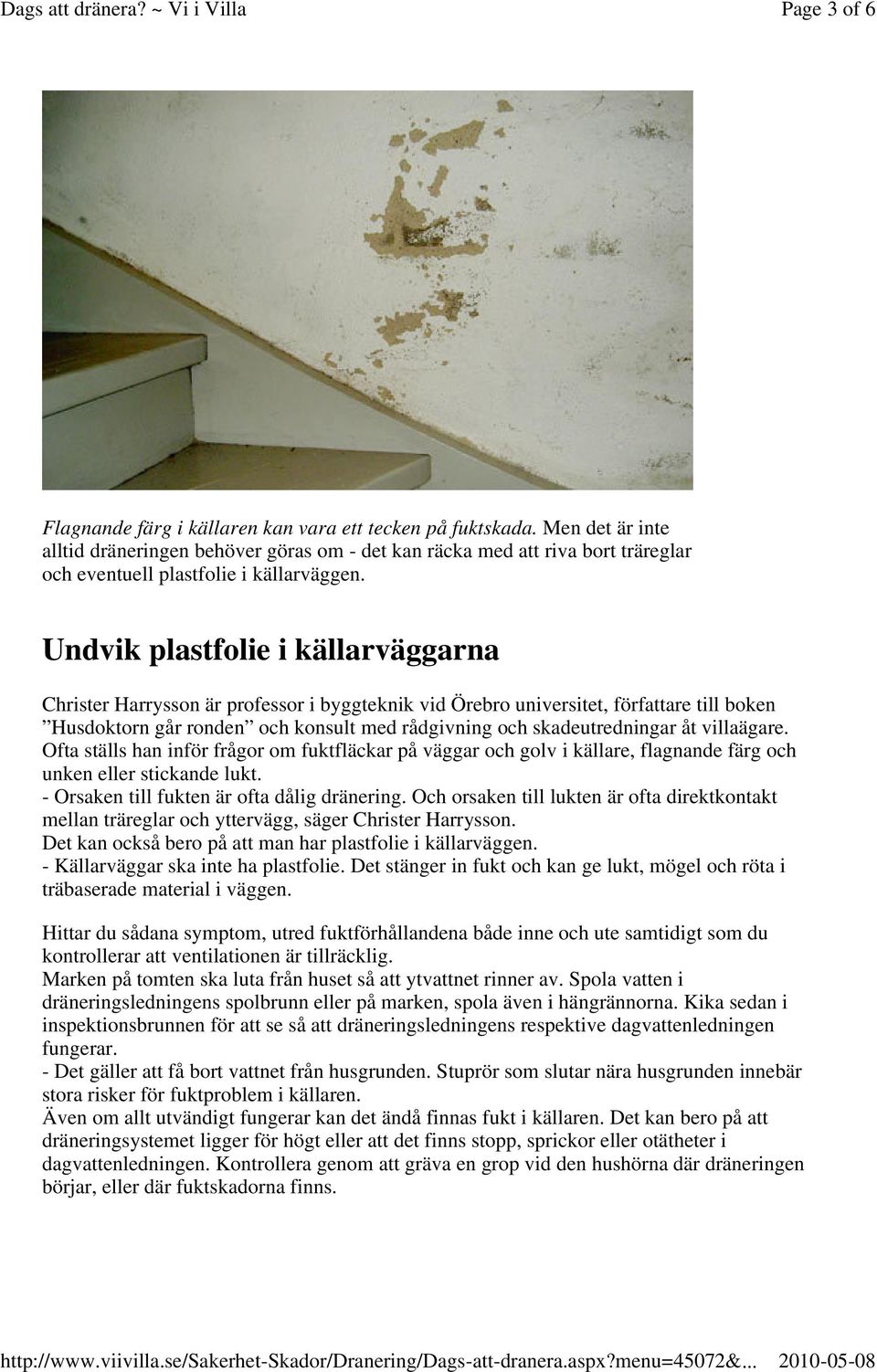 Undvik plastfolie i källarväggarna Christer Harrysson är professor i byggteknik vid Örebro universitet, författare till boken Husdoktorn går ronden och konsult med rådgivning och skadeutredningar åt