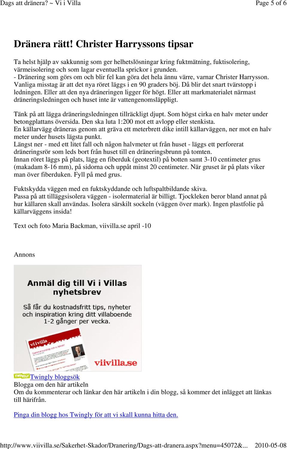 Eller att den nya dräneringen ligger för högt. Eller att markmaterialet närmast dräneringsledningen och huset inte är vattengenomsläppligt. Tänk på att lägga dräneringsledningen tillräckligt djupt.