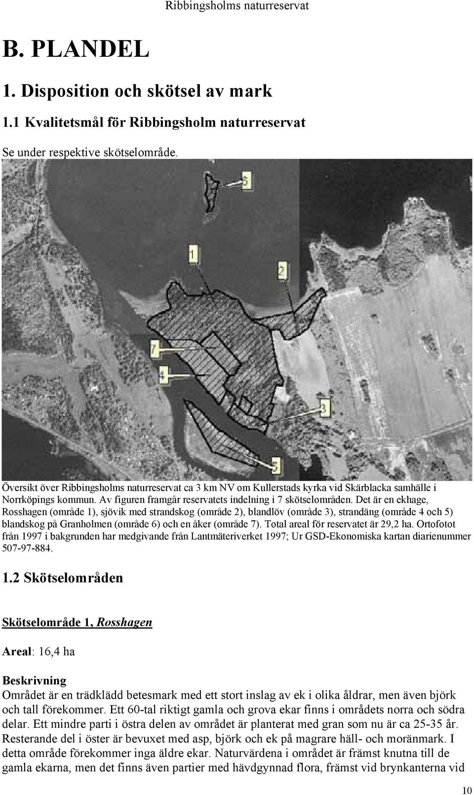 Det är en ekhage, Rosshagen (område 1), sjövik med strandskog (område 2), blandlöv (område 3), strandäng (område 4 och 5) blandskog på Granholmen (område 6) och en åker (område 7).