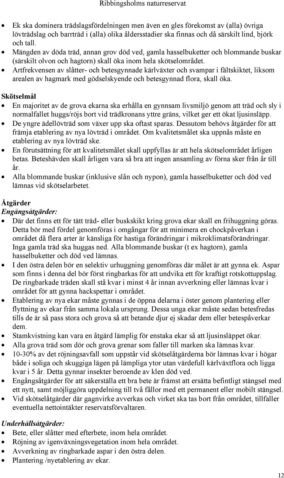 Artfrekvensen av slåtter- och betesgynnade kärlväxter och svampar i fältskiktet, liksom arealen av hagmark med gödselskyende och betesgynnad flora, skall öka.